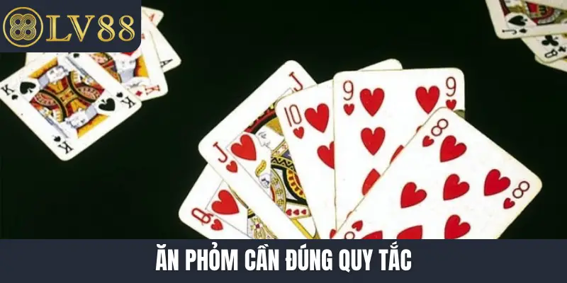 Ăn phỏm cần đúng quy tắc