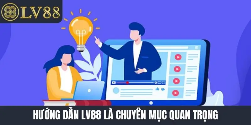 Hướng dẫn LV88 là chuyên mục quan trọng
