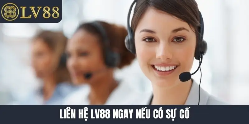 Liên hệ LV88 ngay nếu có sự cố