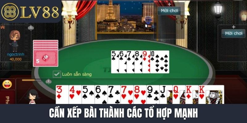 Cần xếp bài thành các tổ hợp mạnh