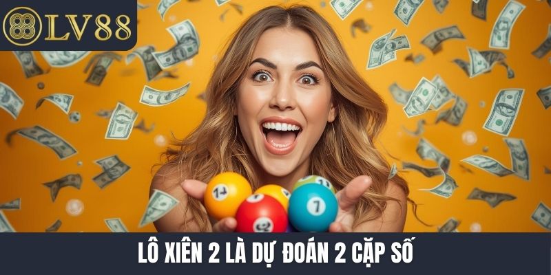 Lô xiên 2 là dự đoán 2 cặp số