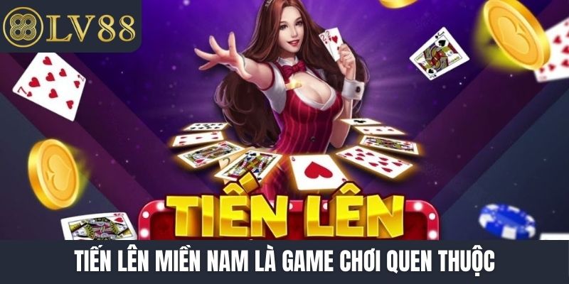 Tiến lên Miền Nam là game chơi quen thuộc